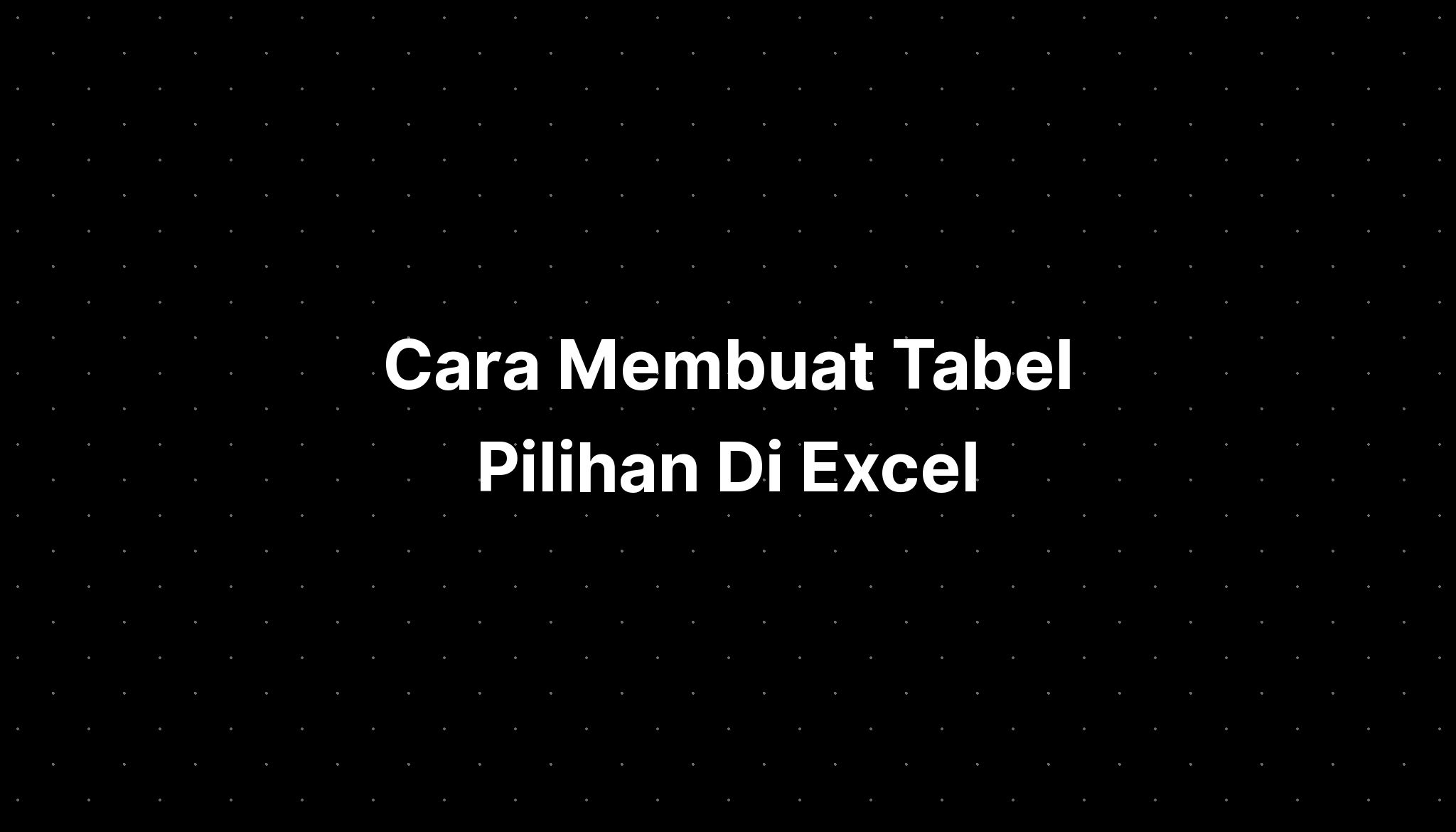 Cara Membuat Tabel Pilihan Di Excel Imagesee